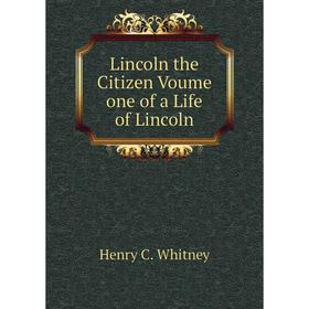 

Книга Lincoln the Citizen Voume one of a Life of Lincoln