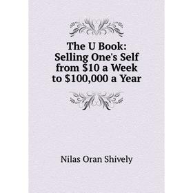 

Книга The U Book: Selling One's Self from $10 a Week to $100,000 a Year