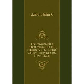 

Книга The centennial: a poem written on the centenary of St. Mark's Church, Niagara, Ont. (1792-1892)