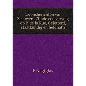 

Книга Levensberichten van Zeeuwen: Zijnde een vervolg op P de la Rue, Geletterd, staatkundig en heldhafti