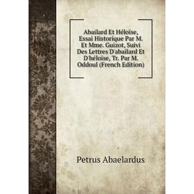 

Книга Abailard Et Héloïse, Essai Historique Par M. Et Mme. Guizot, Suivi Des Lettres D'abailard Et D'héloïse, Tr. Par M. Oddoul (French Edition)