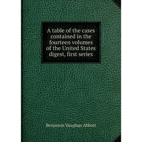 

Книга A table of the cases contained in the fourteen volumes of the United States digest, first series