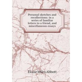 

Книга Personal sketches and recollections: in a series of familiar letters to a friend, and miscellaneous essays