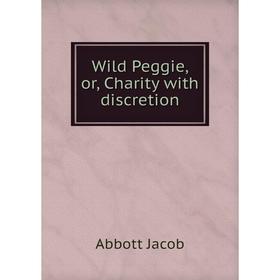 

Книга Wild Peggie, or, Charity with discretion