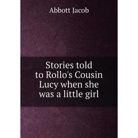 

Книга Stories told to Rollo's Cousin Lucy when she was a little girl