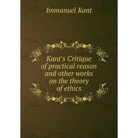 

Книга Kant's Critique of practical reason and other works on the theory of ethics