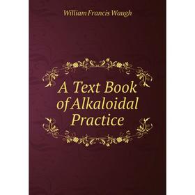 

Книга A Text Book of Alkaloidal Practice