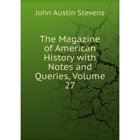 

Книга The Magazine of American History with Notes and Queries, Volume 27