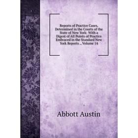 

Книга Reports of Practice Cases, Determined in the Courts of the State of New York: With a Digest of All Points of Practice Embraced in the Standard