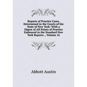 

Книга Reports of Practice Cases, Determined in the Courts of the State of New York: With a Digest of All Points of Practice Embraced in the Standard