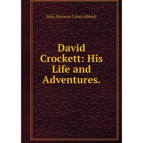 

Книга David Crockett: His Life and Adventures.