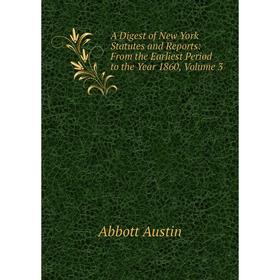 

Книга A Digest of New York Statutes and Reports: From the Earliest Period to the Year 1860, Volume 3