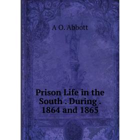 

Книга Prison Life in the South. During. 1864 and 1865