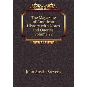 

Книга The Magazine of American History with Notes and Queries, Volume 22