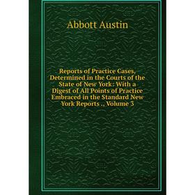 

Книга Reports of Practice Cases, Determined in the Courts of the State of New York: With a Digest of All Points of Practice Embraced in the Standard