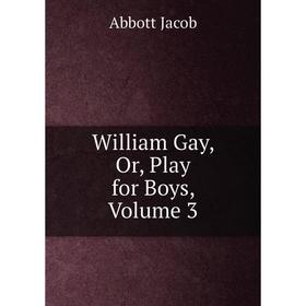 

Книга William Gay, Or, Play for Boys, Volume 3