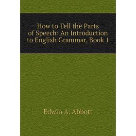 

Книга How to Tell the Parts of Speech: An Introduction to English Grammar, Book 1