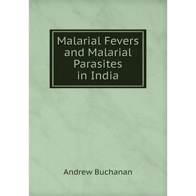 

Книга Malarial Fevers and Malarial Parasites in India