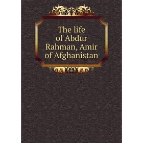 

Книга The life of Abdur Rahman, Amir of Afghanistan