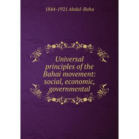 

Книга Universal principles of the Bahai movement: social, economic, governmental