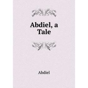 

Книга Abdiel, a Tale