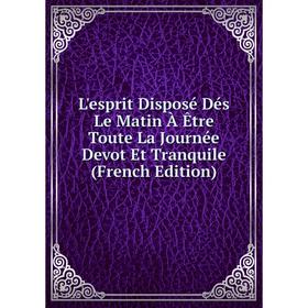 

Книга L'esprit Disposé Dés Le Matin À Être Toute La Journée Devot Et Tranquile
