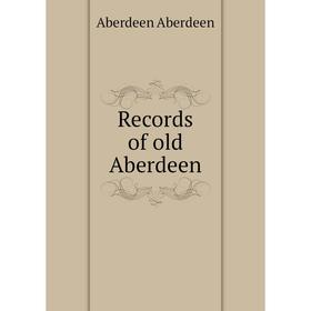 

Книга Records of old Aberdeen