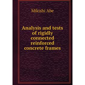 

Книга Analysis and tests of rigidly connected reinforced concrete frames