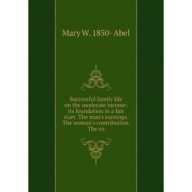 

Книга Successful family life on the moderate income: its foundation in a fair start. The man's earnings. The woman's contribution. The co