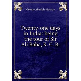 

Книга Twenty-one days in India: being the tour of Sir Ali Baba, K. C. B.