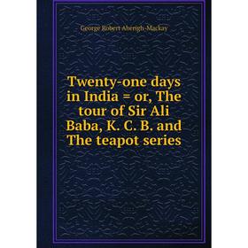 

Книга Twenty-one days in India = or, The tour of Sir Ali Baba, K. C. B. and The teapot series