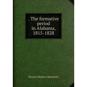 

Книга . The formative period in Alabama, 1815-1828
