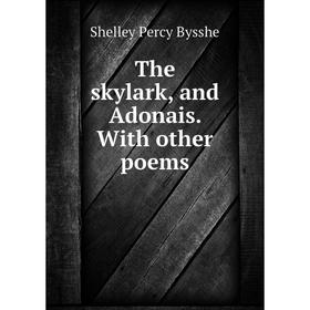

Книга The skylark, and Adonais. With other poems