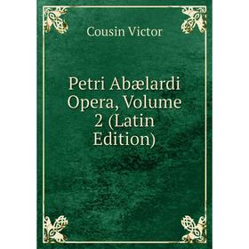 

Книга Petri Abælardi Opera, Volume 2 (Latin Edition)
