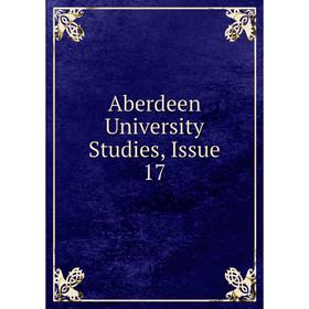 

Книга Aberdeen University Studies, Issue 17