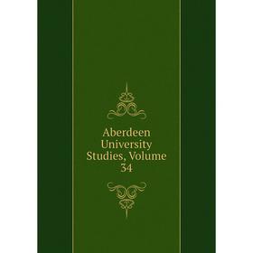 

Книга Aberdeen University Studies, Volume 34