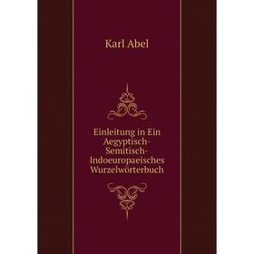 

Книга Einleitung in Ein Aegyptisch-Semitisch-Indoeuropaeisches Wurzelwörterbuch