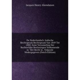 

Книга De Nederlandsch-Indische Rechtspraak Rechtspraak Van 1849 Tot 1880: Eene Verzameling Der Rechterlijke Beslissingen Vorkomende in Het Recht