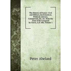 

Книга The History of France: Civil and Military, Ecclesiastical, Political, Literary, Commercial
