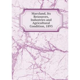 

Книга Maryland, Its Resources, Industries and Agricultural Condition, 1893