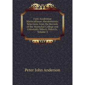 

Книга Fasti Academiae Mariscallanae Aberdonensis: Selections from the Records of the Marischal College and University Mdxcii-Mdccclx, Volume 3