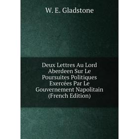 

Книга Deux Lettres Au Lord Aberdeen Sur Le Poursuites Politiques Exercées Par Le Gouvernement Napolitain (French Edition)