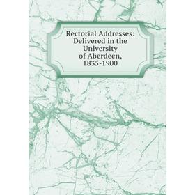 

Книга Rectorial Addresses: Delivered in the University of Aberdeen, 1835-1900