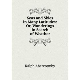 

Книга Seas and Skies in Many Latitudes: Or, Wanderings in Search of Weather