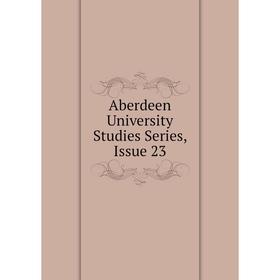 

Книга Aberdeen University Studies Series, Issue 23