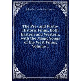 

Книга The Pre- and Proto-Historic Finns, Both Eastern and Western, with the Magic Songs of the West Finns, Volume 1