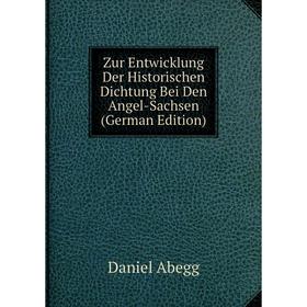 

Книга Zur Entwicklung Der Historischen Dichtung Bei Den Angel-Sachsen (German Edition)