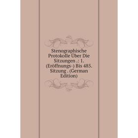 

Книга Stenographische Protokolle Über Die Sitzungen.: 1. (Eröffnungs-) Bis 485. Sitzung. (German Edition)
