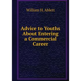 

Книга Advice to Youths About Entering a Commercial Career