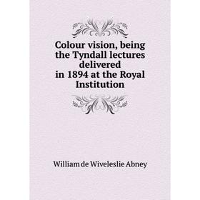 

Книга Colour vision, being the Tyndall lectures delivered in 1894 at the Royal Institution